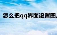 怎么把qq界面设置图片（qq如何设置图像）