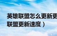 英雄联盟怎么更新更快（怎么加快LOL 英雄联盟更新速度）