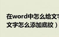 在word中怎么给文字添加底纹（Word中的文字怎么添加底纹）