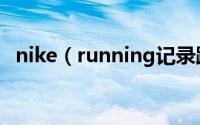 nike（running记录跑步公里的详细教程）