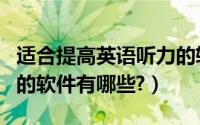 适合提高英语听力的软件（可以提高英语听力的软件有哪些?）