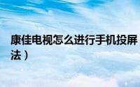 康佳电视怎么进行手机投屏（康佳电视怎么投屏手机投屏方法）