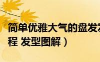 简单优雅大气的盘发发型教程（简易的盘发教程 发型图解）