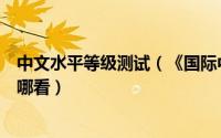 中文水平等级测试（《国际中文教育中文水平等级标准》在哪看）