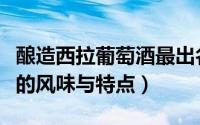 酿造西拉葡萄酒最出名的品牌是（西拉葡萄酒的风味与特点）