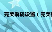 完美解码设置（完美者视频转换怎么设置）