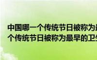 中国哪一个传统节日被称为最早的卫生防疫节目（中国哪一个传统节日被称为最早的卫生防疫节）