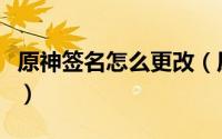 原神签名怎么更改（原神个性签名的修改方法）