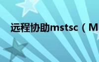 远程协助mstsc（MSTSC远程连接教程）