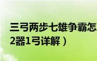 三弓两步七雄争霸怎么玩（《七雄争霸》2车2器1弓详解）