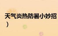 天气炎热防暑小妙招（炎炎夏日的防暑小妙招）