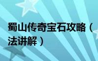 蜀山传奇宝石攻略（《蜀山传奇》装备宝石打法讲解）