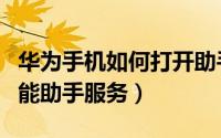 华为手机如何打开助手（华为手机怎么打开智能助手服务）