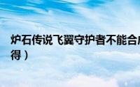 炉石传说飞翼守护者不能合成（炉石传说飞翼守护者怎么获得）