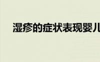 湿疹的症状表现婴儿（湿疹的症状表现）