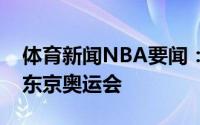 体育新闻NBA要闻：名记布克承诺参加今年东京奥运会