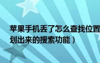 苹果手机丢了怎么查找位置（怎么隐藏iphone手机不小心划出来的搜索功能）