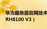 华为服务器官网技术支持电话（华为服务器 RH8100 V3）