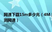 网速下载15m多少兆（4M 兆网速正常下载速度是多少如何测网速）