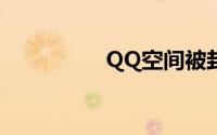 QQ空间被封了怎么办？