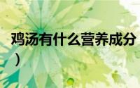 鸡汤有什么营养成分（鸡汤的营养价值及功效）