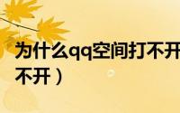 为什么qq空间打不开视频（为什么QQ空间打不开）