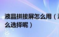 液晶拼接屏怎么用（液晶拼接与等离子拼接怎么选择呢）