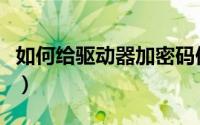 如何给驱动器加密码保护（如何给驱动器加密）