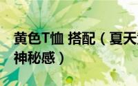 黄色T恤 搭配（夏天黄色T恤如何穿搭出高级神秘感）
