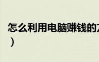 怎么利用电脑赚钱的方法（怎么利用电脑赚钱）