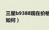 三星b9388现在价格（三星B9388水货价格如何）