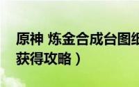原神 炼金合成台图纸（原神炼金合成台图纸获得攻略）