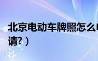 北京电动车牌照怎么申请（电动车牌照怎么申请?）
