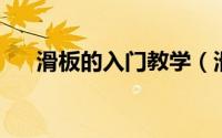 滑板的入门教学（滑板教学 入门教程）