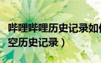 哔哩哔哩历史记录如何清空（哔哩哔哩怎么清空历史记录）