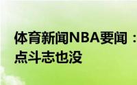 体育新闻NBA要闻：Skip恩比德不对劲他一点斗志也没