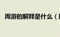 周游的解释是什么（周游的意思怎么解释）