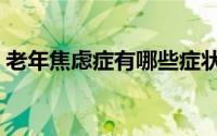 老年焦虑症有哪些症状（焦虑症有哪些症状）