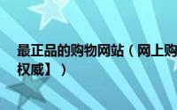 最正品的购物网站（网上购物哪里最低价最正品最放心?【权威】）