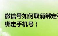 微信号如何取消绑定手机号（微信号怎么取消绑定手机号）