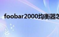 foobar2000均衡器怎么调能达到最佳效果