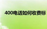 400电话如何收费标（400电话如何收费）