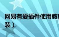网易有爱插件使用教程（网易有爱插件如何安装）