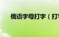俄语字母打字（打字如何打俄文字母）