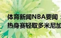 体育新闻NBA要闻：瓦兰砍17分6板立陶宛热身赛轻取多米尼加
