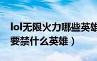 lol无限火力哪些英雄不能用（lol无限火力中要禁什么英雄）