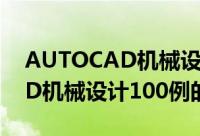 AUTOCAD机械设计100例（关于AUTOCAD机械设计100例的简介）