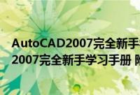 AutoCAD2007完全新手学习手册 附光盘（关于AutoCAD2007完全新手学习手册 附光盘的简介）