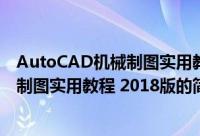 AutoCAD机械制图实用教程 2018版（关于AutoCAD机械制图实用教程 2018版的简介）