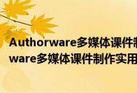 Authorware多媒体课件制作实用教程 第4版（关于Authorware多媒体课件制作实用教程 第4版的简介）